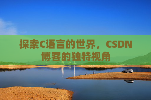 探索C语言的世界,CSDN博客的独特视角